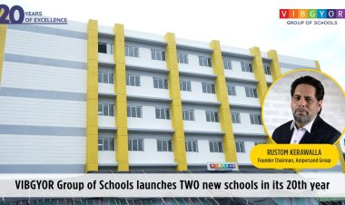 Rustom Kerawalla’s VIBGYOR Group Launches 02 New Schools In Its 20th Year